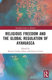 bokomslag Religious Freedom and the Global Regulation of Ayahuasca