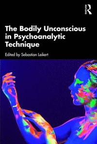 bokomslag The Bodily Unconscious in Psychoanalytic Technique