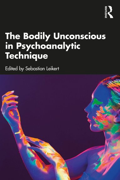 Sebastian Leikert - Bodily Unconscious in Psychoanalytic Technique, Inbunden