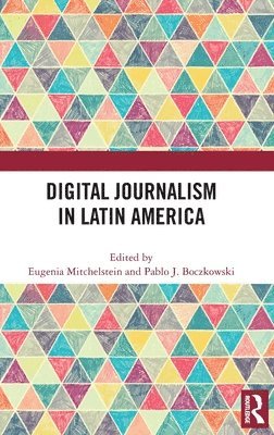 Eugenia Mitchelstein, Pablo J. Boczkowski, Argentina) Mitchelstein, Eugenia (University of San Andres, USA) Boczkowski, Pablo J. (Northwestern University - Digital Journalism in Latin America, Inbunden