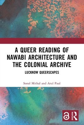 Queer Reading of Nawabi Architecture and the Colonial Archive