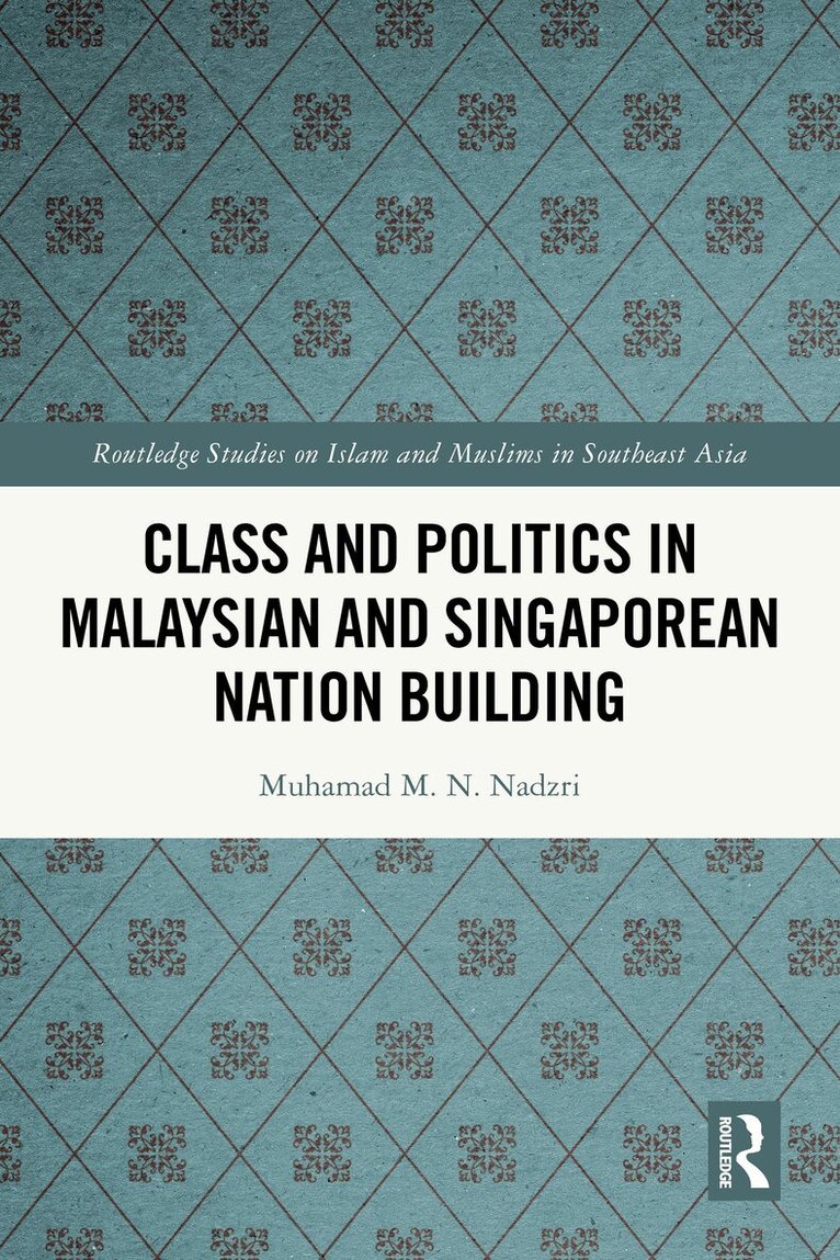 Muhamad M. N. Nadzri - Class and Politics in Malaysian and Singaporean Nation Building, Häftad