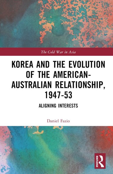 Daniel Fazio - Korea and the Evolution of the American-Australian Relationship, 1947–53, Inbunden