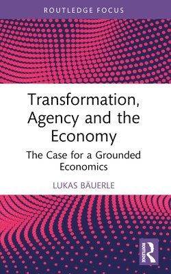 Lukas Bäuerle, Lukas Bauerle - Transformation, Agency and the Economy, Häftad