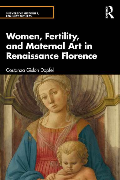 Costanza Gislon Dopfel - Women, Fertility, and Maternal Art in Renaissance Florence, Häftad
