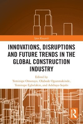 Temitope Omotayo, Temitope Egbelakin, Olabode Ogunmakinde, Adebayo Sojobi - Innovations, Disruptions and Future Trends in the Global Construction Industry, Häftad