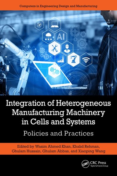 Wasim Ahmed Khan, Khalid Rehman, Ghulam Hussain, Ghulam Abbas, Xiaoping Wang - Integration of Heterogeneous Manufacturing Machinery in Cells and Systems, Inbunden