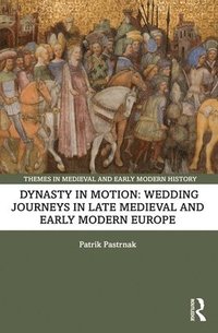 bokomslag Dynasty in Motion: Wedding Journeys in Late Medieval and Early Modern Europe