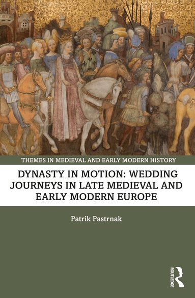 Patrik Pastrnak - Dynasty in Motion: Wedding Journeys in Late Medieval and Early Modern Europe, Häftad