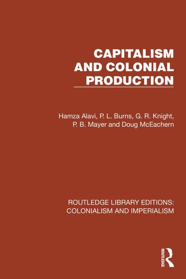 Hamza Alavi, P.L. Burns, G.R. Knight, P.B. Mayer, Doug McEachern - Capitalism and Colonial Production, Inbunden