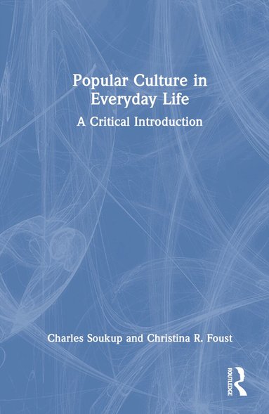 Charles Soukup, Christina R. Foust - Popular Culture in Everyday Life, Inbunden