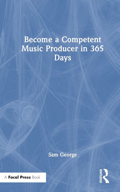 Sam George - Become a Competent Music Producer in 365 Days, Inbunden