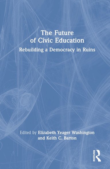 Elizabeth Yeager Washington, Keith C. Barton - Future of Civic Education, Inbunden