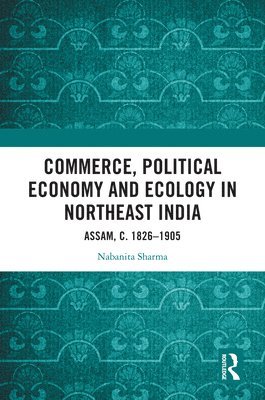 bokomslag Commerce, Political Economy and Ecology in Northeast India