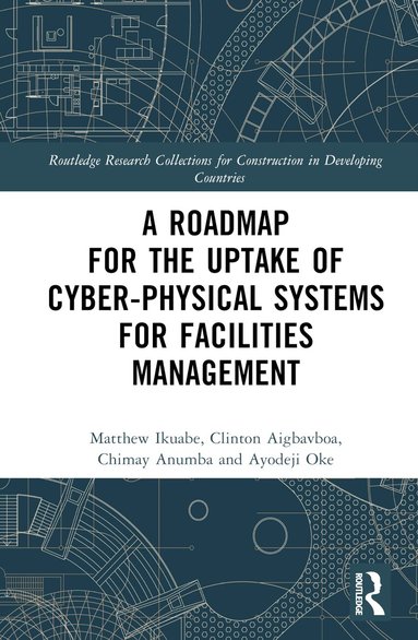 Matthew Ikuabe, Clinton Aigbavboa, Chimay J Anumba, Ayodeji Oke - Roadmap for the Uptake of Cyber-Physical Systems for Facilities Management, Inbunden