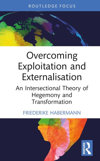 Friederike Habermann - Overcoming Exploitation and Externalisation, Inbunden