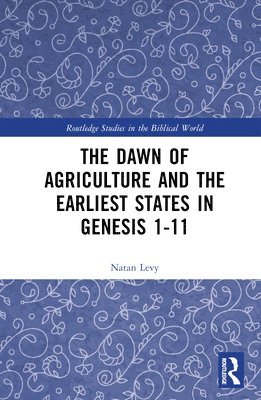 bokomslag The Dawn of Agriculture and the Earliest States in Genesis 1-11