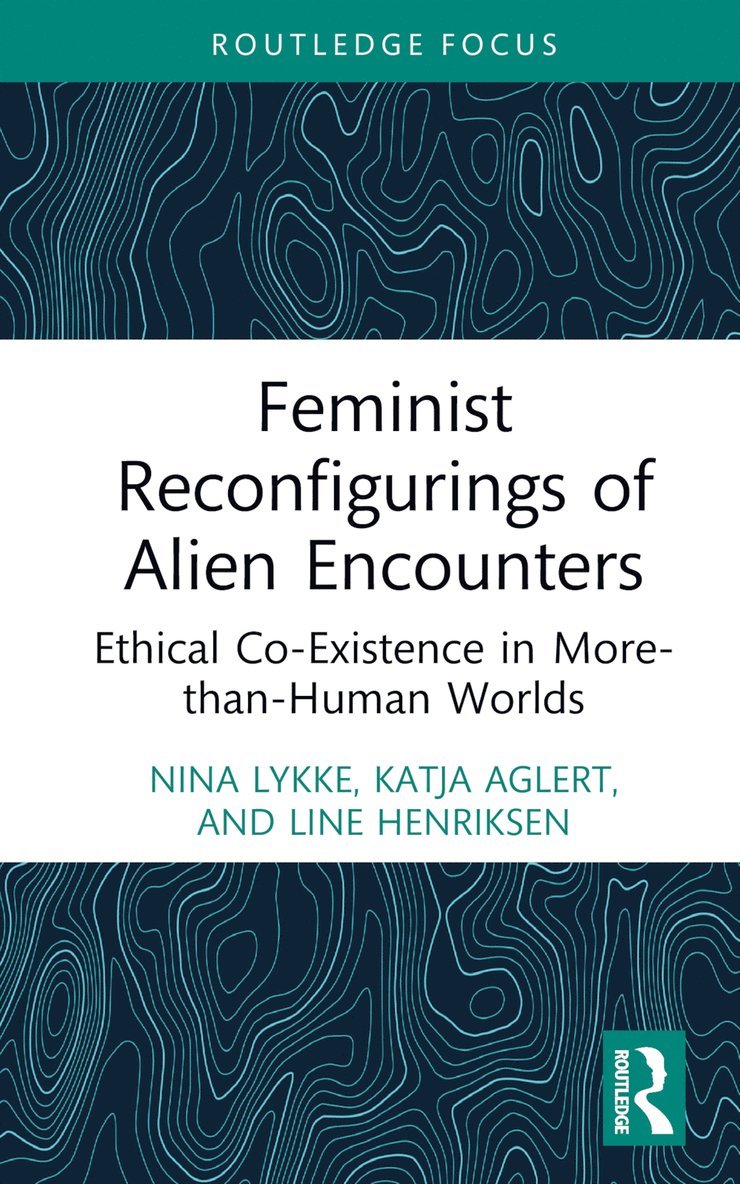 Nina Lykke, Katja Aglert, Line Henriksen, Sweden) Lykke, Nina (Linkoping University - Feminist Reconfigurings of Alien Encounters, Inbunden