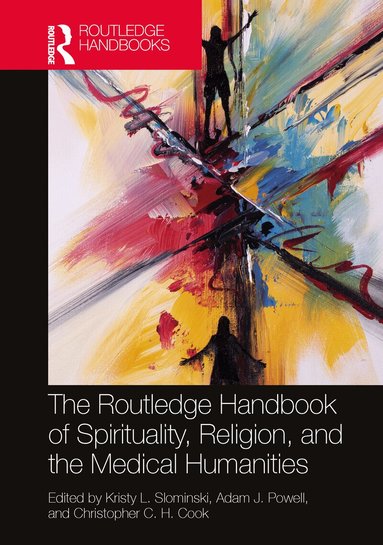Kristy L. Slominski, Adam J. Powell, Christopher C. H. Cook - Routledge Handbook of Spirituality, Religion, and the Medical Humanities, Inbunden