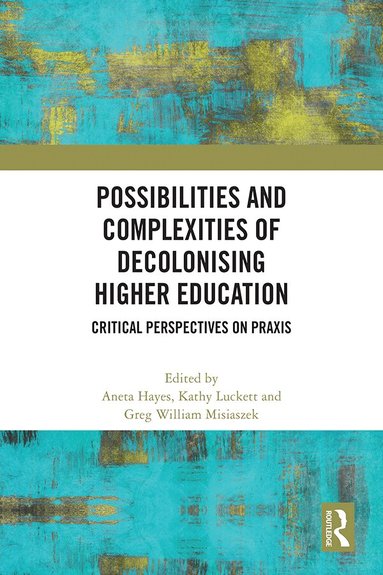 Aneta Hayes, Kathy Luckett, Greg William Misiaszek - Possibilities and Complexities of Decolonising Higher Education, Häftad