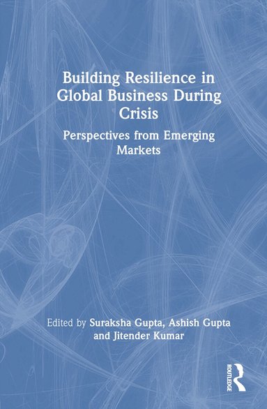 Suraksha Gupta, Ashish Gupta, Jitender Kumar - Building Resilience in Global Business During Crisis, Inbunden
