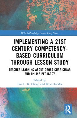 Eric C.K. Cheng, Bruce Lander, Hong Kong) Cheng, Eric C.K. (The Education University of Hong Kong, Japan) Lander, Bruce (Matsuyama University, Eric C. K. Cheng - Implementing a 21st Century Competency-Based Curriculum Through Lesson Study, Inbunden