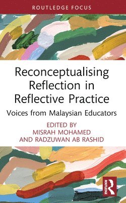 Misrah Mohamed, Radzuwan Ab Rashid, UK) Mohamed, Misrah (University of West London, Malaysia) Rashid, Radzuwan Ab (University Sultan Zainal Abidin - Reconceptualising Reflection in Reflective Practice, Häftad