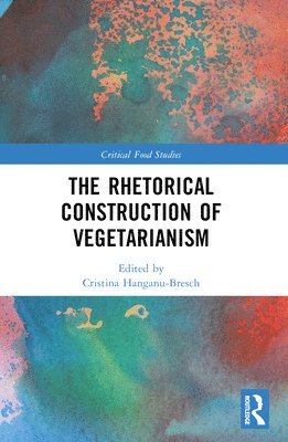 Cristina Hanganu-Bresch - Rhetorical Construction of Vegetarianism, Häftad