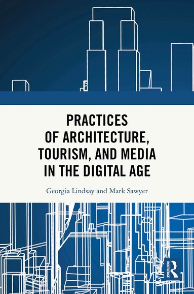 Georgia Lindsay, Mark Sawyer - Practices of Architecture, Tourism, and Media in the Digital Age, Inbunden