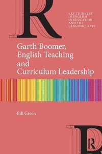 bokomslag Garth Boomer, English Teaching and Curriculum Leadership
