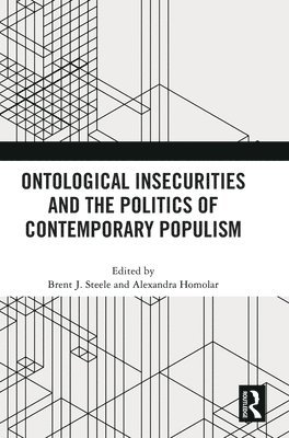 Ontological Insecurities and the Politics of Contemporary Populism 1