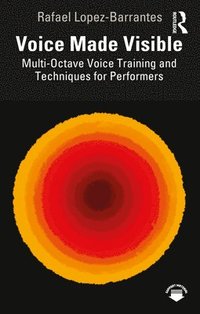 bokomslag Voice Made Visible: Multi-Octave Voice Training and Techniques for Performers