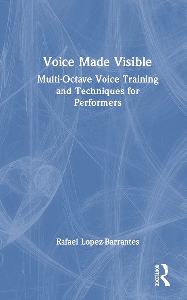 bokomslag Voice Made Visible: Multi-Octave Voice Training and Techniques for Performers