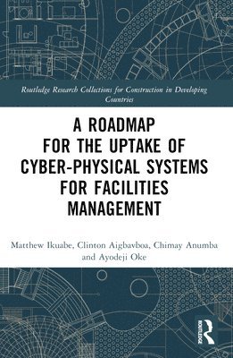 Matthew Ikuabe, Clinton Aigbavboa, Chimay J Anumba, Ayodeji Oke, South Africa) Aigbavboa, Clinton (University of Johannesburg, Nigeria) Oke, Ayodeji (Federal University of Technology Akure - Roadmap for the Uptake of Cyber-Physical Systems for Facilities Management, Häftad