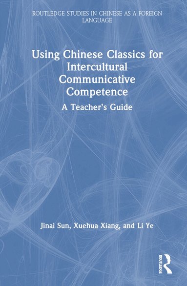 Jinai Sun, Xuehua Xiang, Li Ye - Using Chinese Classics for Intercultural Communicative Competence, Inbunden