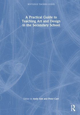 Practical Guide to Teaching Art and Design in the Secondary School 1