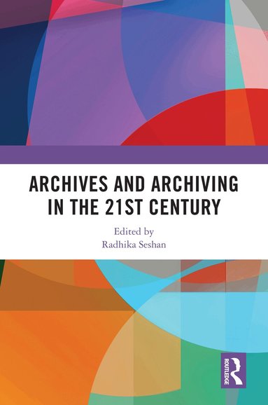 Radhika Seshan - Archives and Archiving in the 21st Century, Inbunden