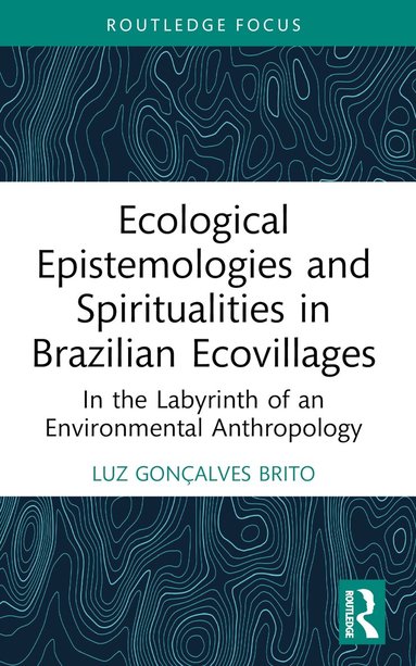Luz Gonçalves Brito - Ecological Epistemologies and Spiritualities in Brazilian Ecovillages, Häftad