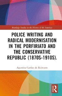 bokomslag Police Writing and Radical Modernisation in the Porfiriato and the Conservative Republic (1870s-1910s).
