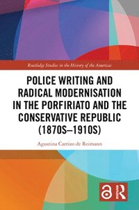 bokomslag Police Writing and Radical Modernisation in the Porfiriato and the Conservative Republic (1870s-1910s).