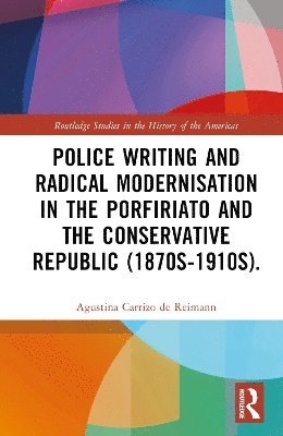 bokomslag Police Writing and Radical Modernisation in the Porfiriato and the Conservative Republic (1870s-1910s)