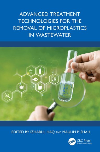 Izharul Haq, Maulin P. Shah - Advanced Treatment Technologies for the Removal of Microplastics in Wastewater, Inbunden