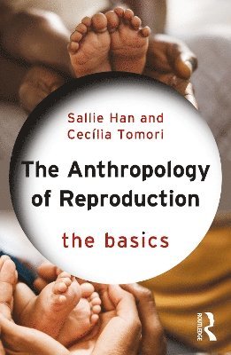 Sallie Han, Cecília Tomori, Cecilia Tomori - Anthropology of Reproduction: The Basics, Häftad