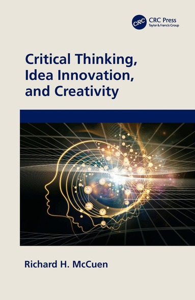 Richard H. McCuen - Critical Thinking, Idea Innovation, and Creativity, Häftad