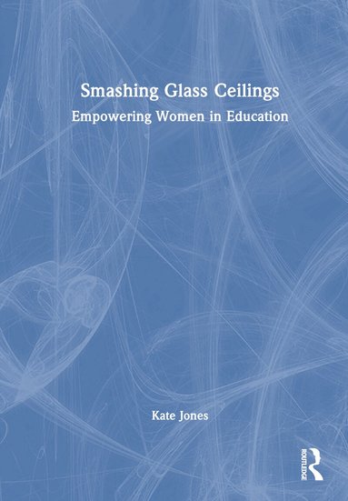 Kate Jones - Smashing Glass Ceilings: Empowering Women in Education, Inbunden