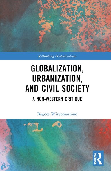 Bagoes Wiryomartono - Globalization, Urbanization, and Civil Society, Inbunden