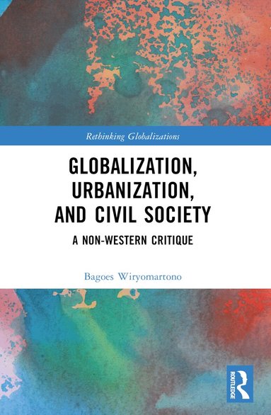 Bagoes Wiryomartono - Globalization, Urbanization, and Civil Society, Häftad