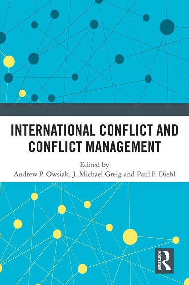 Andrew P. Owsiak, J. Michael Greig, Paul F. Diehl - International Conflict and Conflict Management, Inbunden