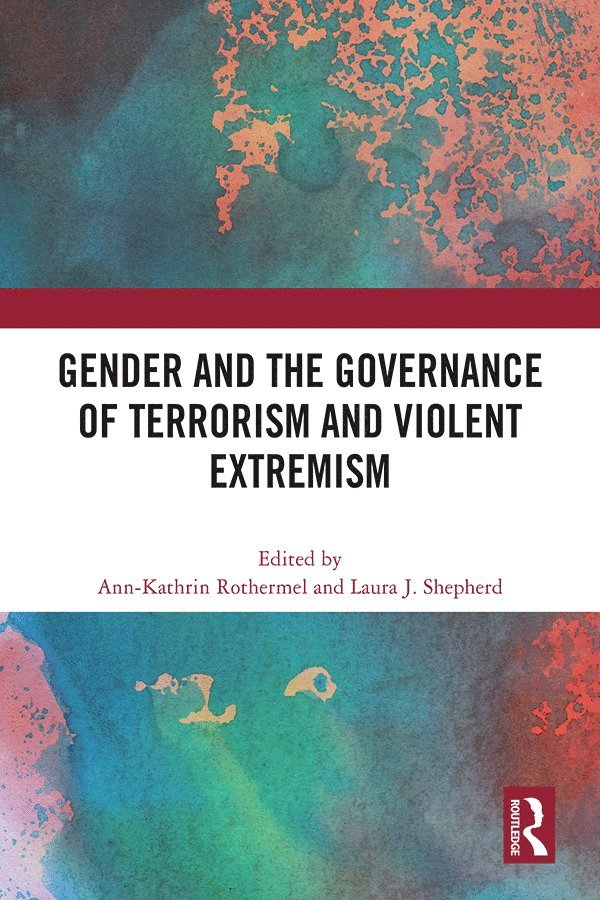 Ann-Kathrin Rothermel, Laura J. Shepherd, Germany) Rothermel, Ann-Kathrin (University of Potsdam, Australia) Shepherd, Laura J. (The University of Sydney - Gender and the Governance of Terrorism and Violent Extremism, Inbunden