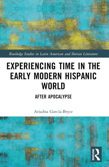 Ariadna García-Bryce - Experiencing Time in the Early Modern Hispanic World, Häftad